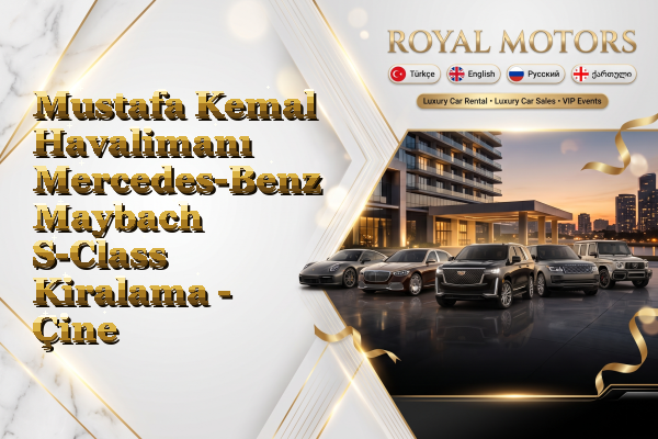 Mustafa Kemal Havalimanı Mercedes-Benz Maybach S-Class Kiralama - Çine