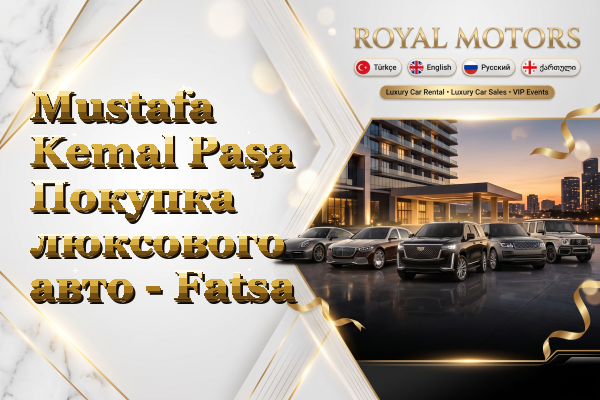 Mustafa Kemal Paşa Покупка люксового авто - Fatsa