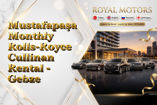 Mustafapaşa Monthly Rolls-Royce Cullinan Rental - Gebze