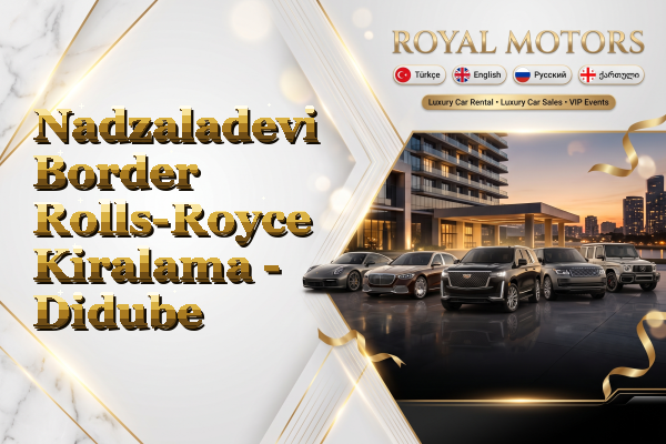 Nadzaladevi Border Rolls-Royce Kiralama - Didube