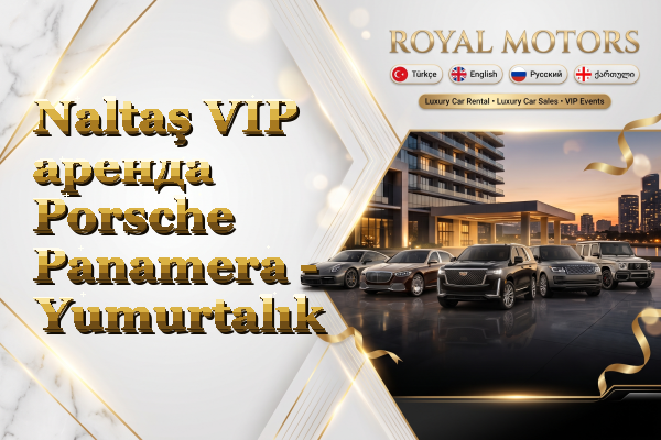 Naltaş VIP аренда Porsche Panamera - Yumurtalık