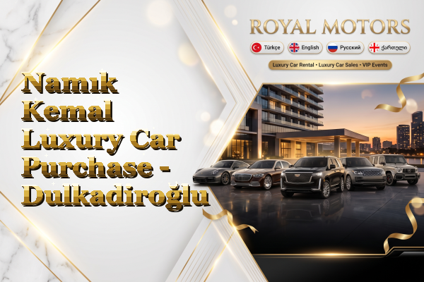 Namık Kemal Luxury Car Purchase - Dulkadiroğlu