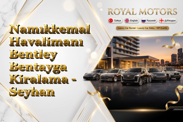 Namıkkemal Havalimanı Bentley Bentayga Kiralama - Seyhan