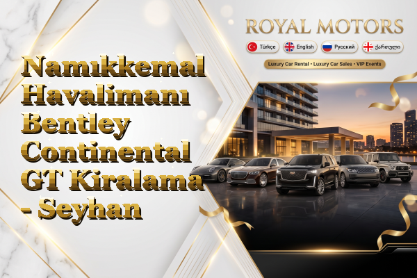 Namıkkemal Havalimanı Bentley Continental GT Kiralama - Seyhan