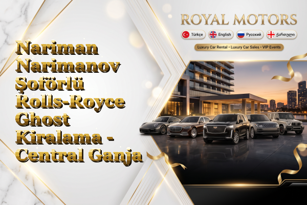 Nariman Narimanov Şoförlü Rolls-Royce Ghost Kiralama - Central Ganja