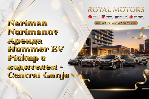 Nariman Narimanov Аренда Hummer EV Pickup с водителем - Central Ganja