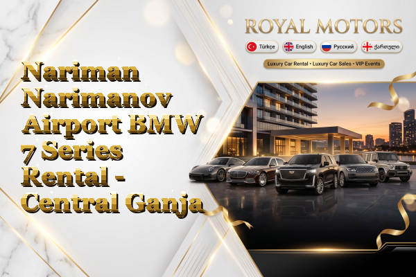 Nariman Narimanov Airport BMW 7 Series Rental - Central Ganja