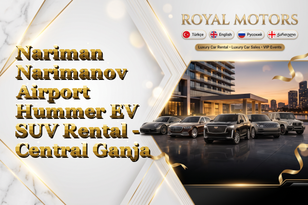 Nariman Narimanov Airport Hummer EV SUV Rental - Central Ganja