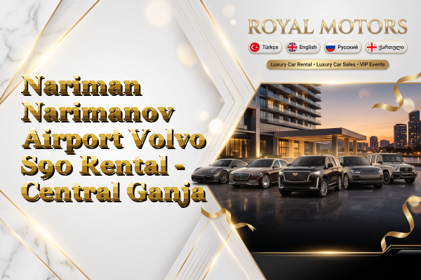 Nariman Narimanov Airport Volvo S90 Rental - Central Ganja