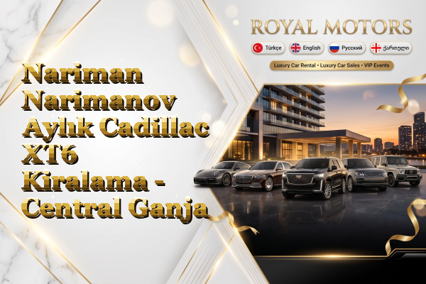 Nariman Narimanov Aylık Cadillac XT6 Kiralama - Central Ganja
