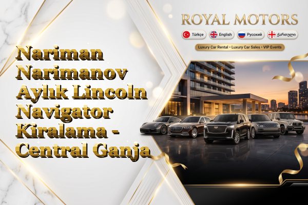 Nariman Narimanov Aylık Lincoln Navigator Kiralama - Central Ganja