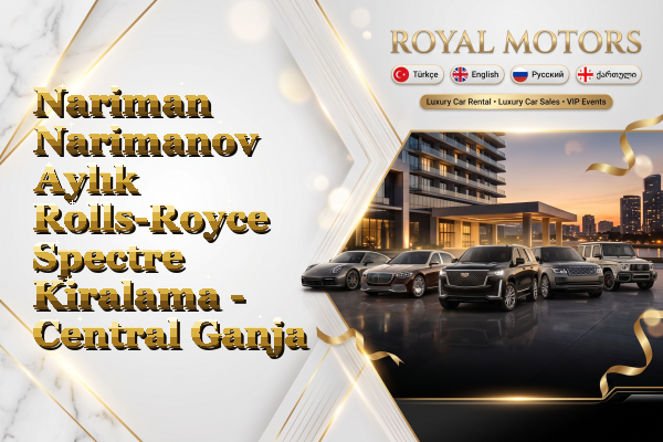 Nariman Narimanov Aylık Rolls-Royce Spectre Kiralama - Central Ganja
