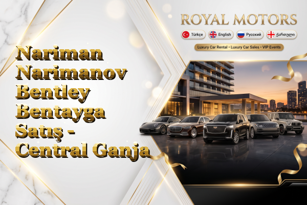 Nariman Narimanov Bentley Bentayga Satış - Central Ganja