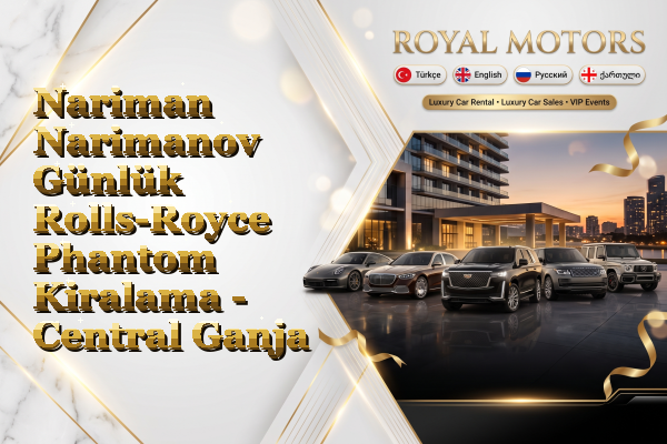 Nariman Narimanov Günlük Rolls-Royce Phantom Kiralama - Central Ganja