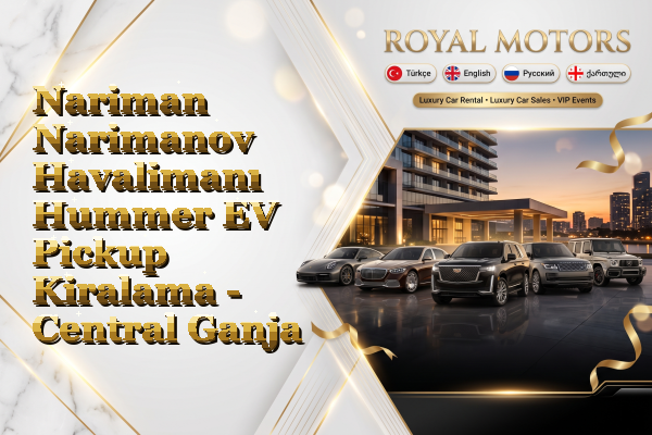 Nariman Narimanov Havalimanı Hummer EV Pickup Kiralama - Central Ganja