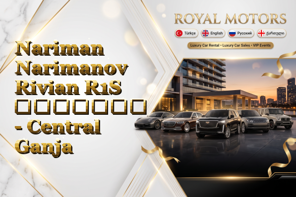 Nariman Narimanov Rivian R1S გაყიდვა - Central Ganja