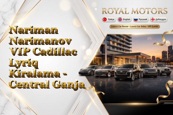 Nariman Narimanov VIP Cadillac Lyriq Kiralama - Central Ganja