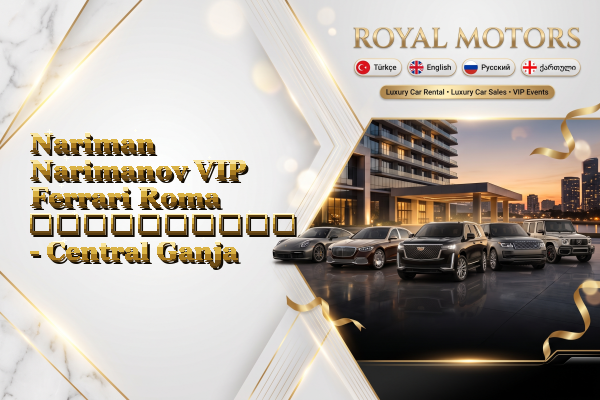 Nariman Narimanov VIP Ferrari Roma გაქირავება - Central Ganja