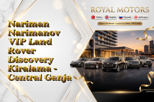 Nariman Narimanov VIP Land Rover Discovery Kiralama - Central Ganja