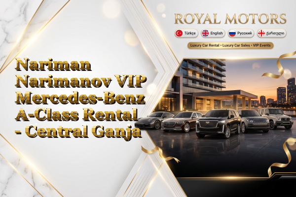 Nariman Narimanov VIP Mercedes-Benz A-Class Rental - Central Ganja