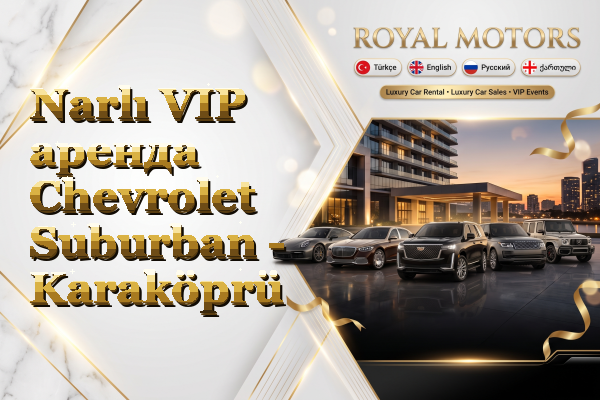 Narlı VIP аренда Chevrolet Suburban - Karaköprü