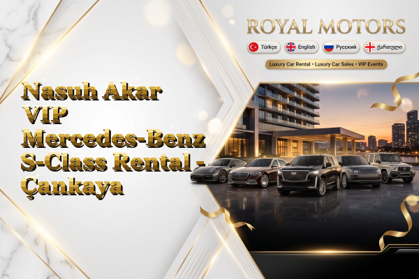 Nasuh Akar VIP Mercedes-Benz S-Class Rental - Çankaya