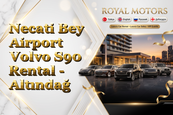 Necati Bey Airport Volvo S90 Rental - Altındağ