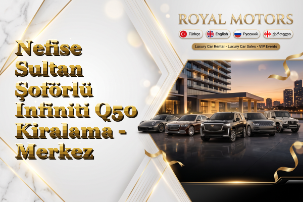 Nefise Sultan Şoförlü Infiniti Q50 Kiralama - Merkez