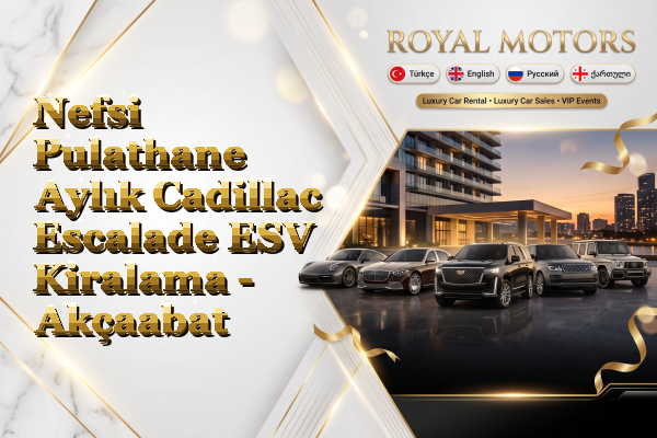 Nefsi Pulathane Aylık Cadillac Escalade ESV Kiralama - Akçaabat