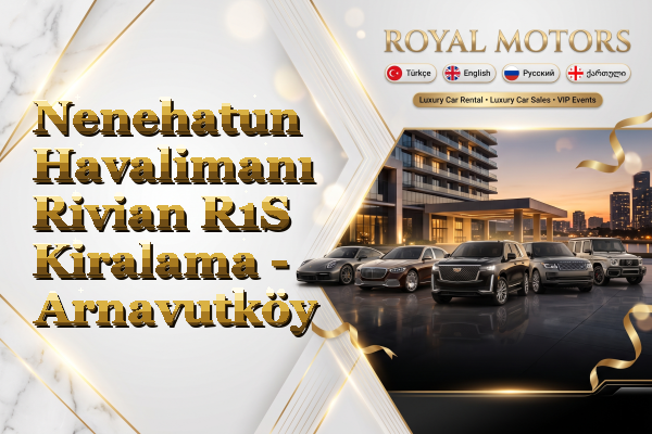 Nenehatun Havalimanı Rivian R1S Kiralama - Arnavutköy