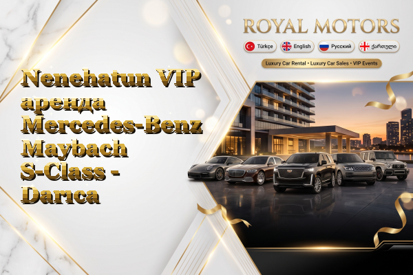 Nenehatun VIP аренда Mercedes-Benz Maybach S-Class - Darıca