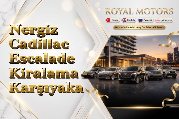 Nergiz Cadillac Escalade Kiralama - Karşıyaka