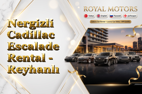 Nergizli Cadillac Escalade Rental - Reyhanlı