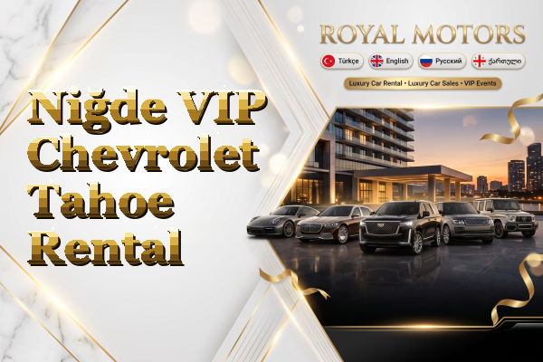 Niğde VIP Chevrolet Tahoe Rental