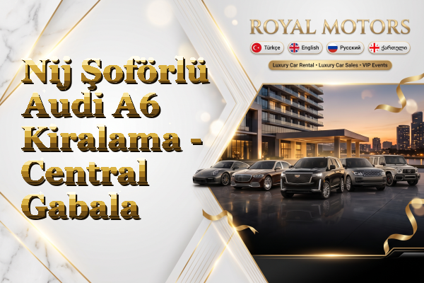 Nij Şoförlü Audi A6 Kiralama - Central Gabala
