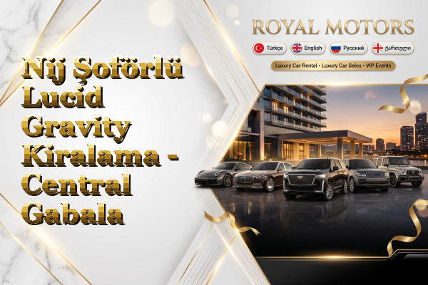 Nij Şoförlü Lucid Gravity Kiralama - Central Gabala