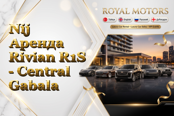 Nij Аренда Rivian R1S - Central Gabala