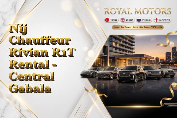 Nij Chauffeur Rivian R1T Rental - Central Gabala