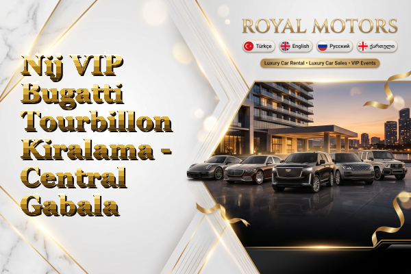 Nij VIP Bugatti Tourbillon Kiralama - Central Gabala