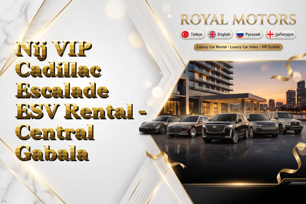 Nij VIP Cadillac Escalade ESV Rental - Central Gabala