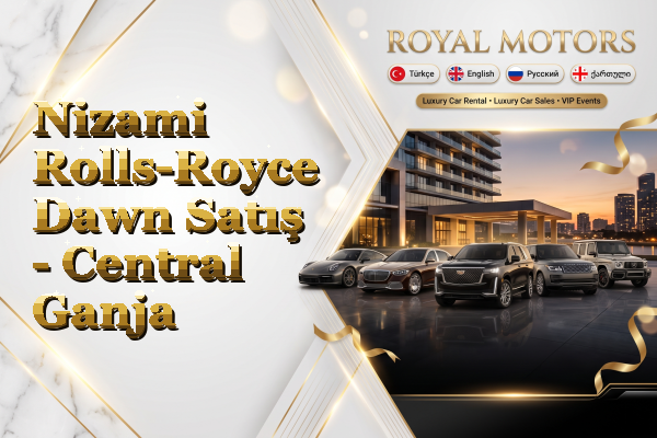 Nizami Rolls-Royce Dawn Satış - Central Ganja