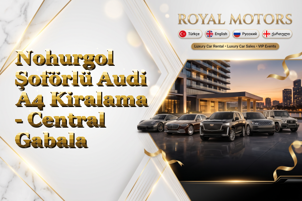 Nohurgol Şoförlü Audi A4 Kiralama - Central Gabala