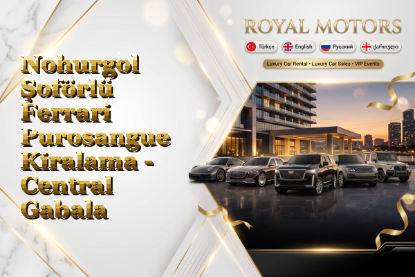 Nohurgol Şoförlü Ferrari Purosangue Kiralama - Central Gabala