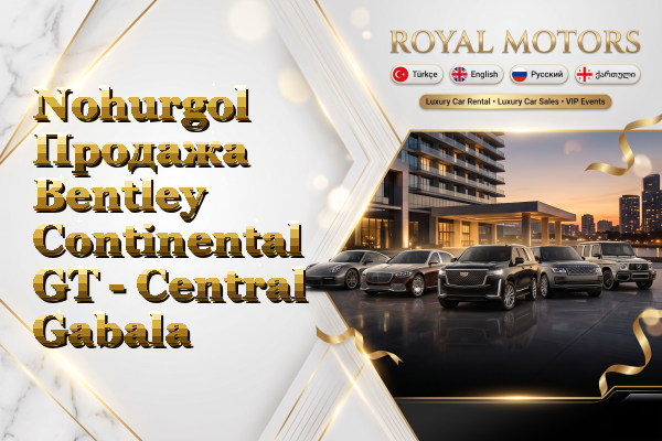 Nohurgol Продажа Bentley Continental GT - Central Gabala