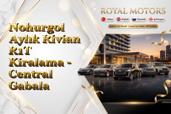 Nohurgol Aylık Rivian R1T Kiralama - Central Gabala