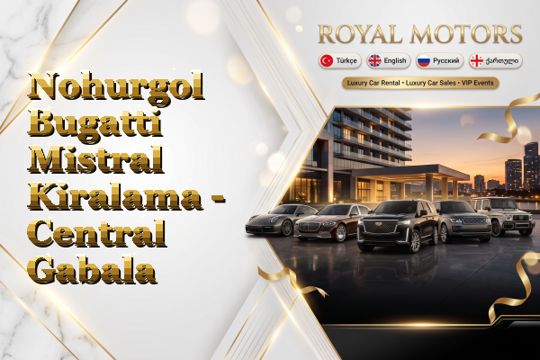 Nohurgol Bugatti Mistral Kiralama - Central Gabala