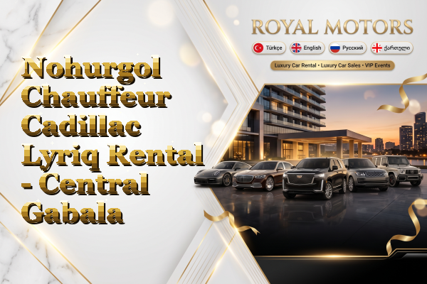 Nohurgol Chauffeur Cadillac Lyriq Rental - Central Gabala