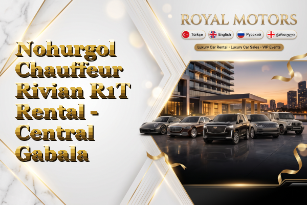 Nohurgol Chauffeur Rivian R1T Rental - Central Gabala