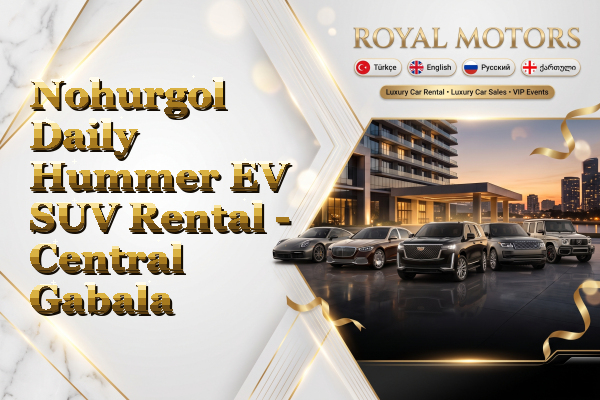 Nohurgol Daily Hummer EV SUV Rental - Central Gabala