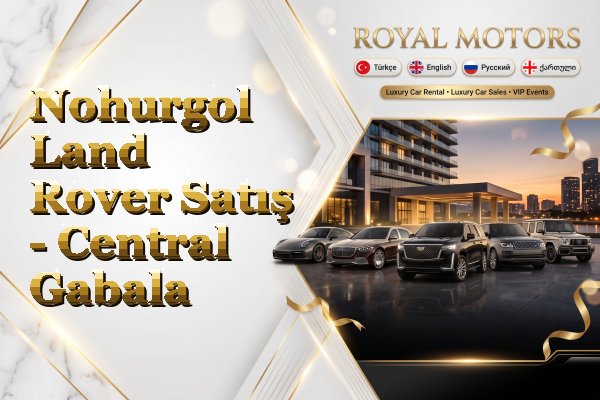 Nohurgol Land Rover Satış - Central Gabala